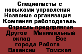 Специалисты с навыками управления › Название организации ­ Компания-работодатель › Отрасль предприятия ­ Другое › Минимальный оклад ­ 53 800 - Все города Работа » Вакансии   . Томская обл.,Кедровый г.